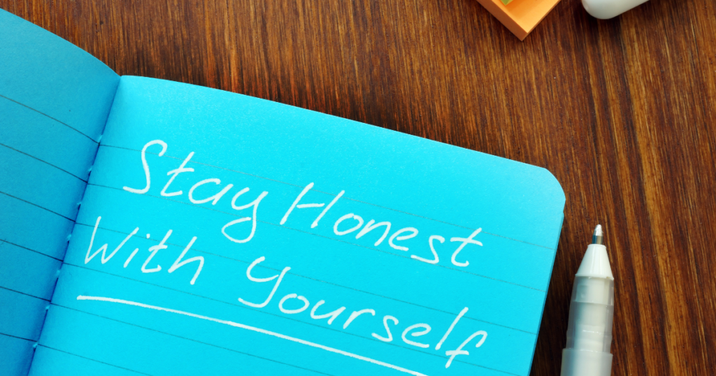 Stay honest with yourself