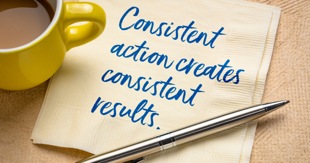 Consistent actions creates results.